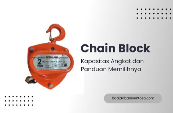 Kapasitas Angkat Chain Block dan Panduan Pemilihannya | Badja Abadi Sentosa